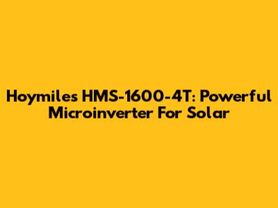 Hoymiles HMS-1600-4T: Powerful Microinverter For Solar