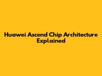 Huawei Ascend Chip Architecture Explained
