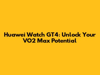 Huawei Watch GT4: Unlock Your VO2 Max Potential