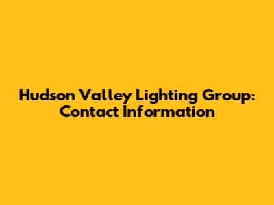 Hudson Valley Lighting Group: Contact Information