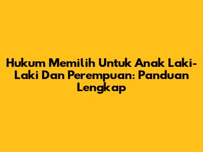 Hukum Memilih Untuk Anak Laki-Laki Dan Perempuan: Panduan Lengkap
