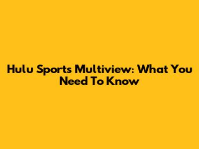 Hulu Sports Multiview: What You Need To Know