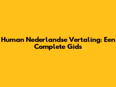 Human Nederlandse Vertaling: Een Complete Gids
