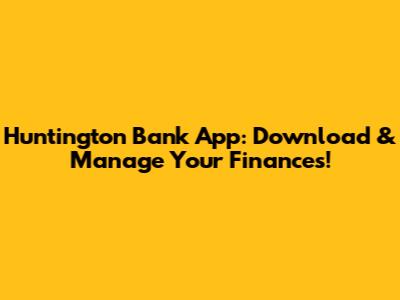 Huntington Bank App: Download & Manage Your Finances!
