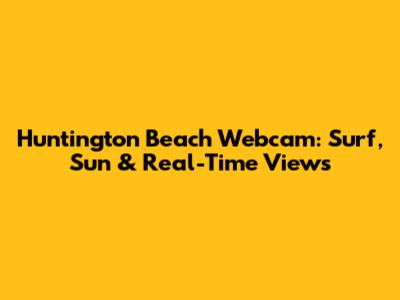 Huntington Beach Webcam: Surf, Sun & Real-Time Views