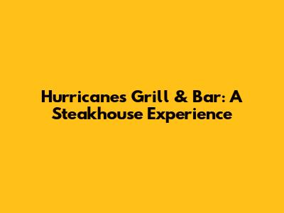 Hurricane's Grill & Bar: A Steakhouse Experience