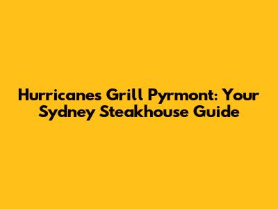 Hurricane's Grill Pyrmont: Your Sydney Steakhouse Guide