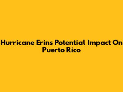 Hurricane Erin's Potential Impact On Puerto Rico
