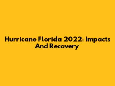 Hurricane Florida 2022: Impacts And Recovery