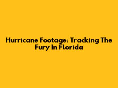 Hurricane Footage: Tracking The Fury In Florida