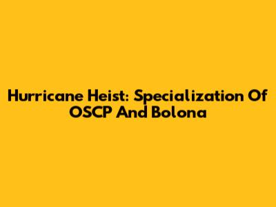 Hurricane Heist: Specialization Of OSCP And Bolona