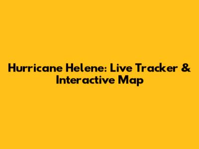 Hurricane Helene: Live Tracker & Interactive Map