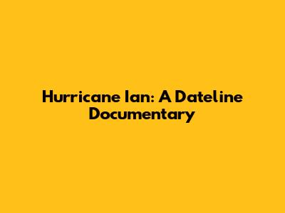 Hurricane Ian: A Dateline Documentary