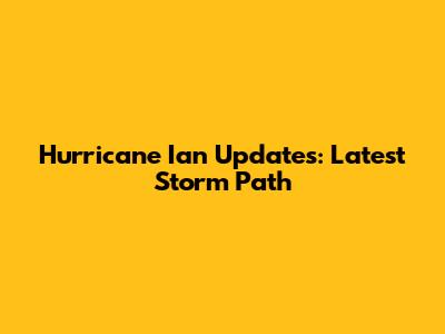 Hurricane Ian Updates: Latest Storm Path