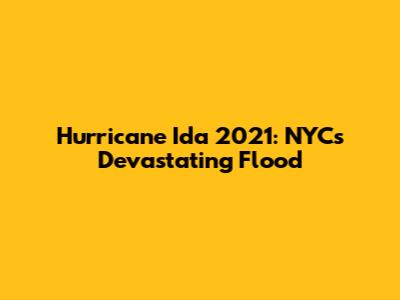Hurricane Ida 2021: NYC's Devastating Flood