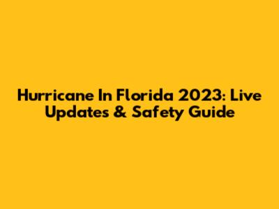 Hurricane In Florida 2023: Live Updates & Safety Guide