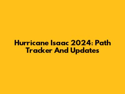 Hurricane Isaac 2024: Path Tracker And Updates