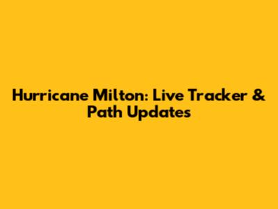 Hurricane Milton: Live Tracker & Path Updates