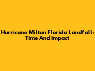 Hurricane Milton Florida Landfall: Time And Impact