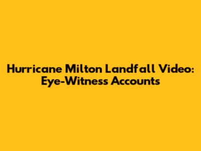 Hurricane Milton Landfall Video: Eye-Witness Accounts