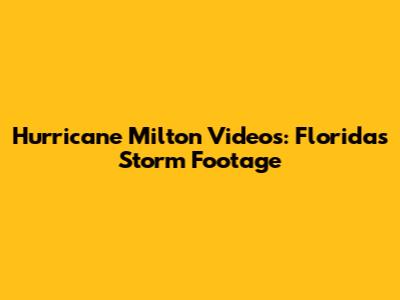 Hurricane Milton Videos: Florida's Storm Footage