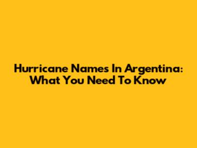 Hurricane Names In Argentina: What You Need To Know