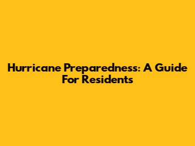 Hurricane Preparedness: A Guide For Residents