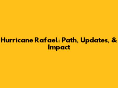 Hurricane Rafael: Path, Updates, & Impact