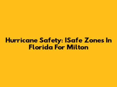 Hurricane Safety: ISafe Zones In Florida For Milton