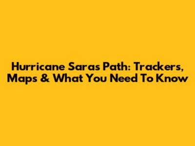Hurricane Sara's Path: Trackers, Maps & What You Need To Know