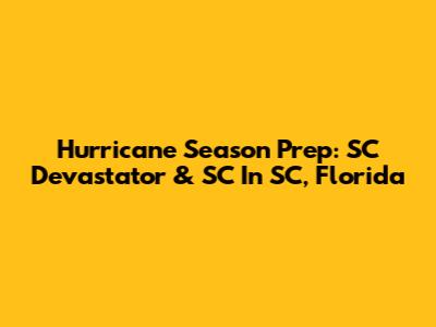 Hurricane Season Prep: SC Devastator & SC In SC, Florida