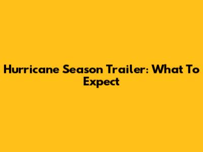 Hurricane Season Trailer: What To Expect