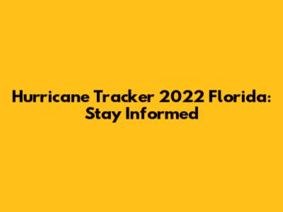 Hurricane Tracker 2022 Florida: Stay Informed