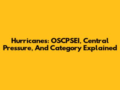 Hurricanes: OSCPSEI, Central Pressure, And Category Explained