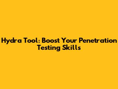 Hydra Tool: Boost Your Penetration Testing Skills