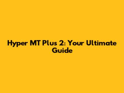 Hyper MT Plus 2: Your Ultimate Guide