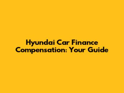 Hyundai Car Finance Compensation: Your Guide