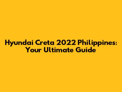 Hyundai Creta 2022 Philippines: Your Ultimate Guide