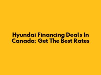 Hyundai Financing Deals In Canada: Get The Best Rates