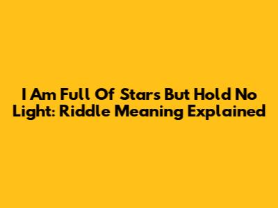I Am Full Of Stars But Hold No Light: Riddle Meaning Explained