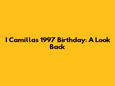 I Camilla's 1997 Birthday: A Look Back