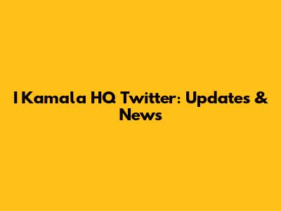 I Kamala HQ Twitter: Updates & News