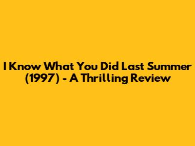 I Know What You Did Last Summer (1997) - A Thrilling Review
