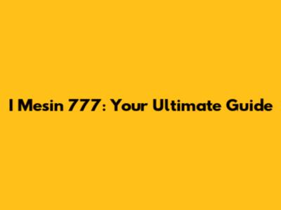 I Mesin 777: Your Ultimate Guide