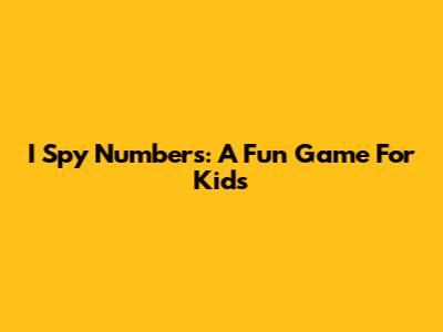 I Spy Numbers: A Fun Game For Kids