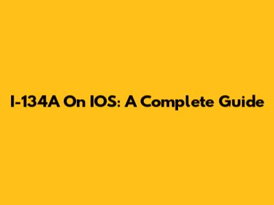 I-134A On IOS: A Complete Guide