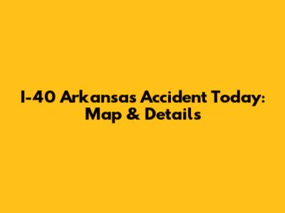 I-40 Arkansas Accident Today: Map & Details