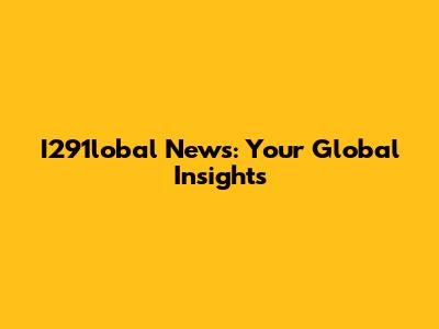I291lobal News: Your Global Insights