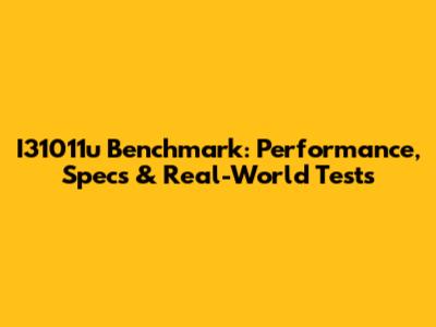 I31011u Benchmark: Performance, Specs & Real-World Tests
