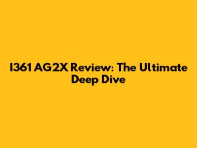 I361 AG2X Review: The Ultimate Deep Dive